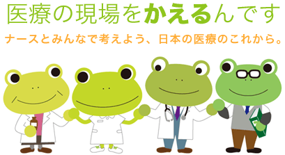 医療の現場をかえるんです　ナースとみんなで考えよう、日本の医療のこれから。