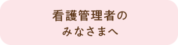 看護管理者のみなさまへ